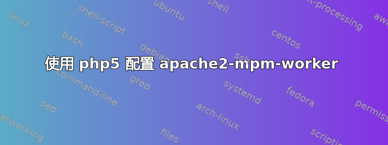 使用 php5 配置 apache2-mpm-worker