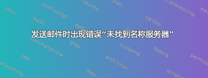 发送邮件时出现错误“未找到名称服务器”