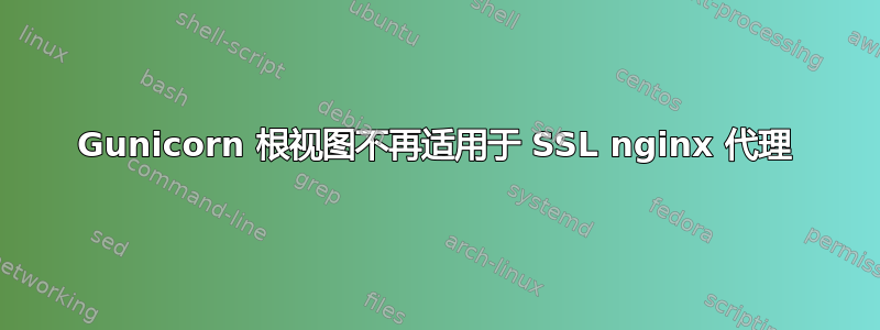 Gunicorn 根视图不再适用于 SSL nginx 代理