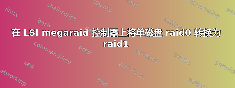 在 LSI megaraid 控制器上将单磁盘 raid0 转换为 raid1