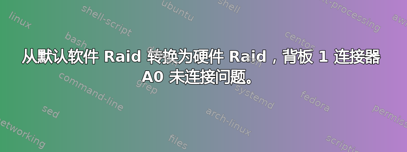 从默认软件 Raid 转换为硬件 Raid，背板 1 连接器 A0 未连接问题。