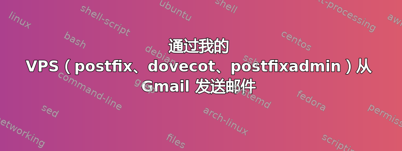 通过我的 VPS（postfix、dovecot、postfixadmin）从 Gmail 发送邮件