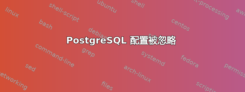 PostgreSQL 配置被忽略