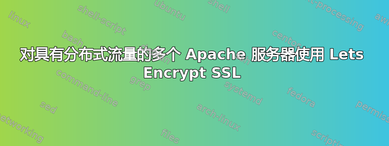 对具有分布式流量的多个 Apache 服务器使用 Lets Encrypt SSL