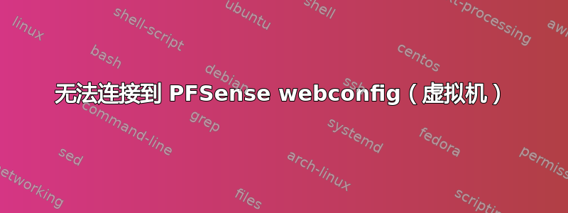 无法连接到 PFSense webconfig（虚拟机）