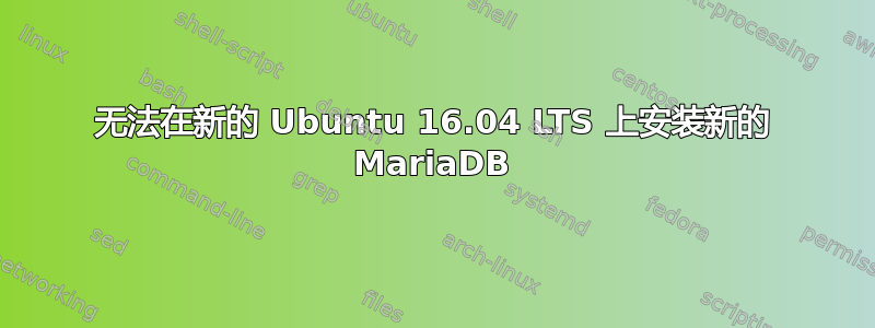 无法在新的 Ubuntu 16.04 LTS 上安装新的 MariaDB