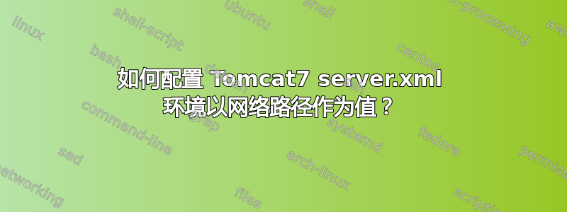 如何配置 Tomcat7 server.xml 环境以网络路径作为值？