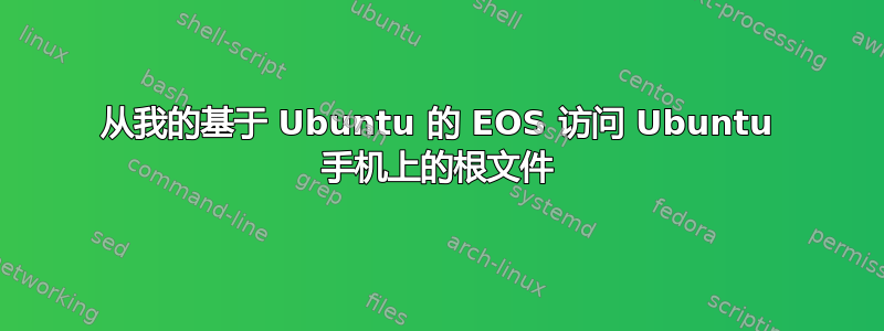 从我的基于 Ubuntu 的 EOS 访问 Ubuntu 手机上的根文件