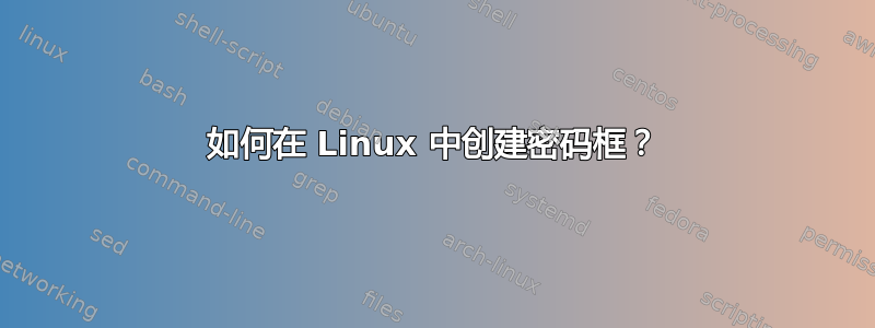 如何在 Linux 中创建密码框？