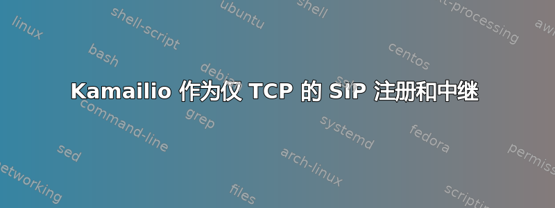 Kamailio 作为仅 TCP 的 SIP 注册和中继