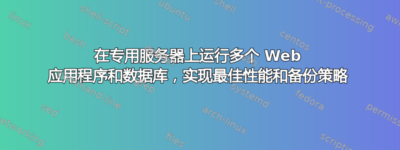 在专用服务器上运行多个 Web 应用程序和数据库，实现最佳性能和备份策略