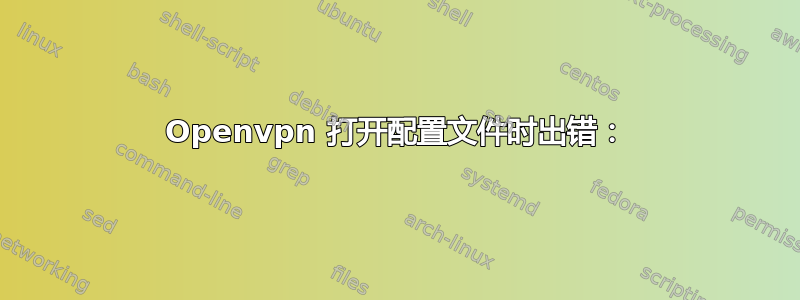 Openvpn 打开配置文件时出错：