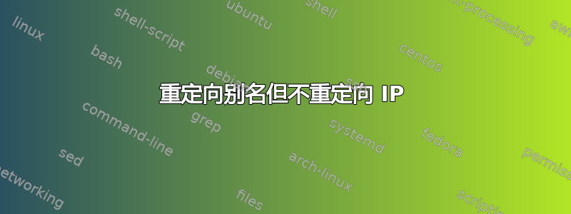 重定向别名但不重定向 IP