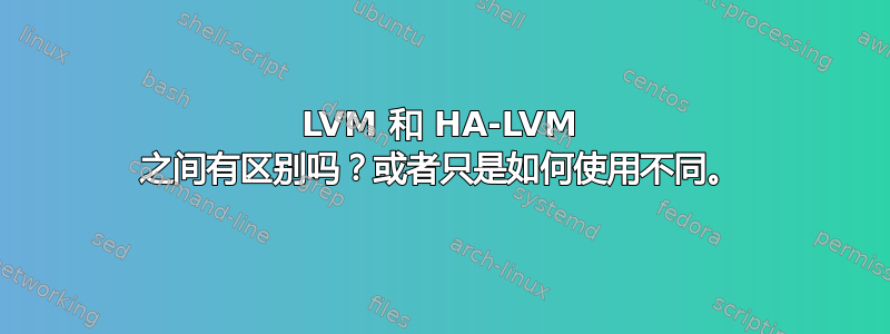 LVM 和 HA-LVM 之间有区别吗？或者只是如何使用不同。