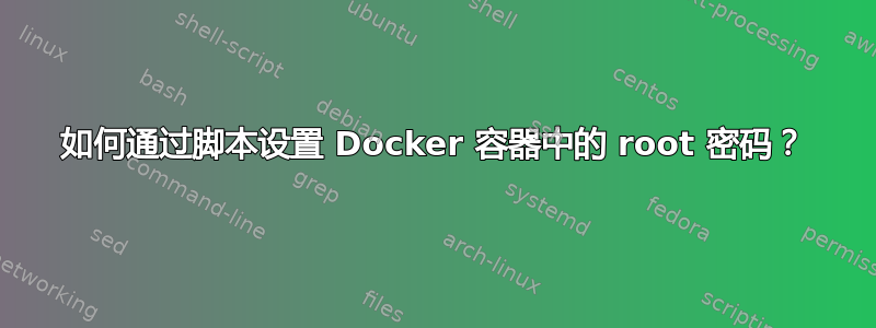 如何通过脚本设置 Docker 容器中的 root 密码？