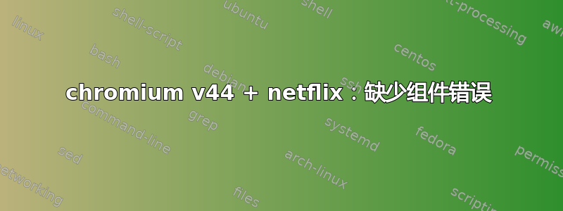 chromium v​​44 + netflix：缺少组件错误