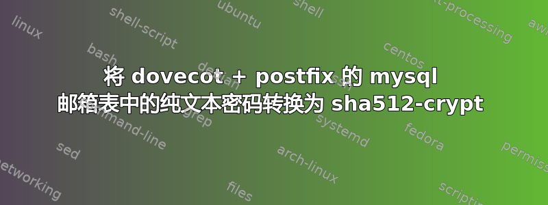 将 dovecot + postfix 的 mysql 邮箱表中的纯文本密码转换为 sha512-crypt