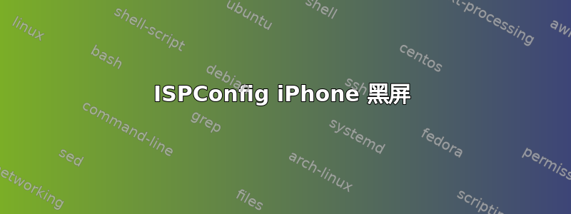 ISPConfig iPhone 黑屏