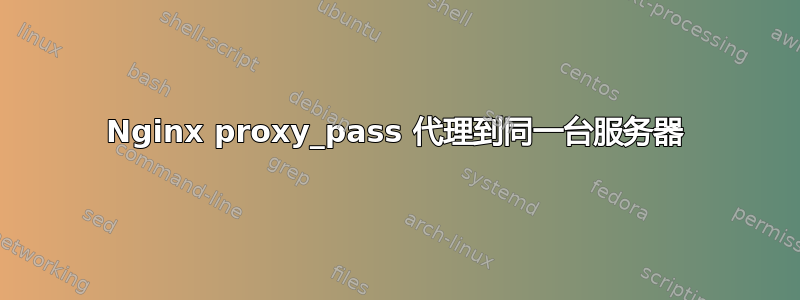 Nginx proxy_pass 代理到同一台服务器