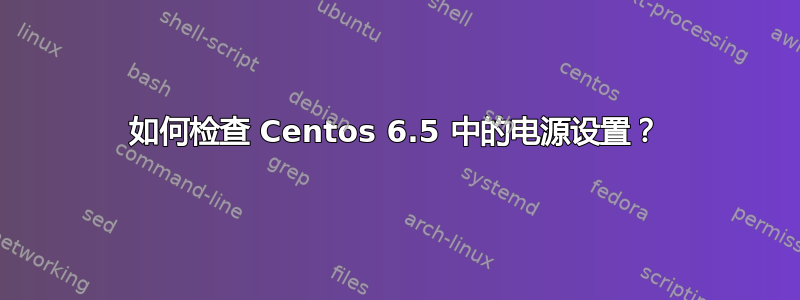 如何检查 Centos 6.5 中的电源设置？