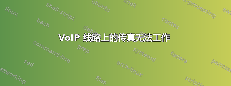 VoIP 线路上的传真无法工作