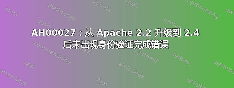 AH00027：从 Apache 2.2 升级到 2.4 后未出现身份验证完成错误