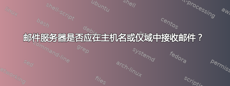 邮件服务器是否应在主机名或仅域中接收邮件？