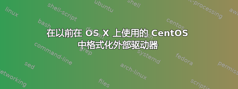 在以前在 OS X 上使用的 CentOS 中格式化外部驱动器