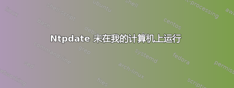 Ntpdate 未在我的计算机上运行