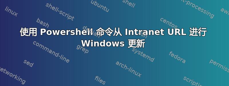 使用 Powershell 命令从 Intranet URL 进行 Windows 更新