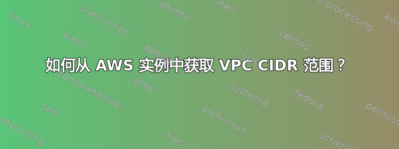 如何从 AWS 实例中获取 VPC CIDR 范围？