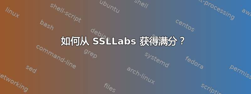 如何从 SSLLabs 获得满分？