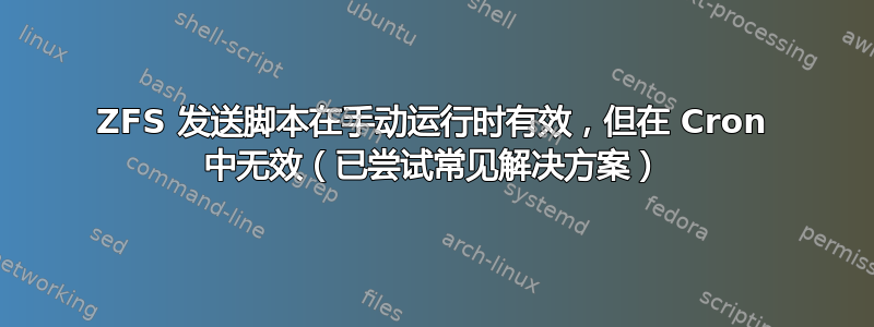 ZFS 发送脚本在手动运行时有效，但在 Cron 中无效（已尝试常见解决方案）