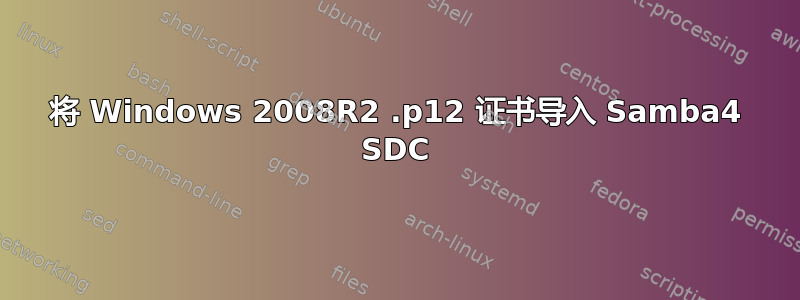 将 Windows 2008R2 .p12 证书导入 Samba4 SDC