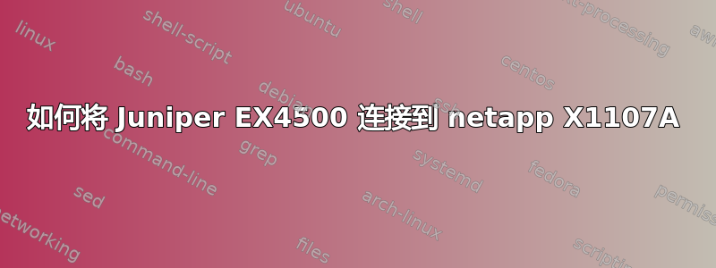 如何将 Juniper EX4500 连接到 netapp X1107A