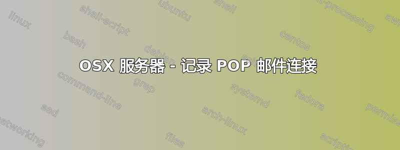 OSX 服务器 - 记录 POP 邮件连接