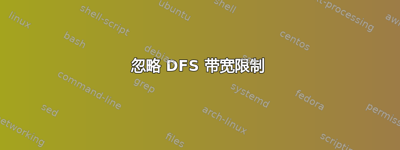 忽略 DFS 带宽限制