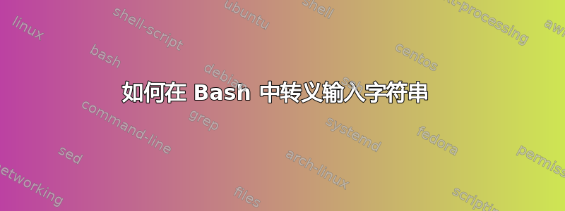 如何在 Bash 中转义输入字符串 