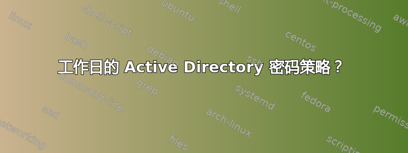 工作日的 Active Directory 密码策略？