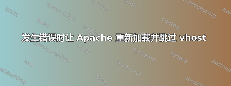 发生错误时让 Apache 重新加载并跳过 vhost