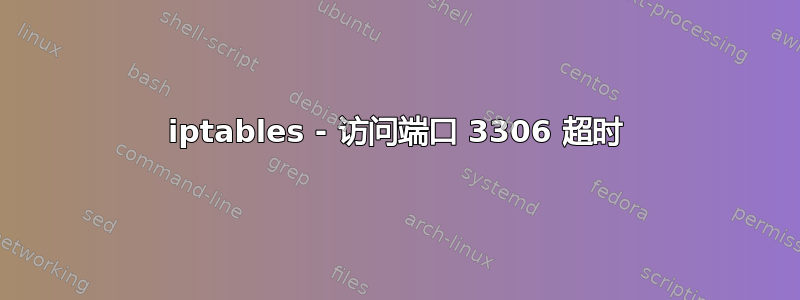 iptables - 访问端口 3306 超时