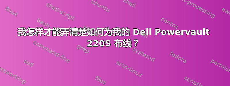 我怎样才能弄清楚如何为我的 Dell Powervault 220S 布线？