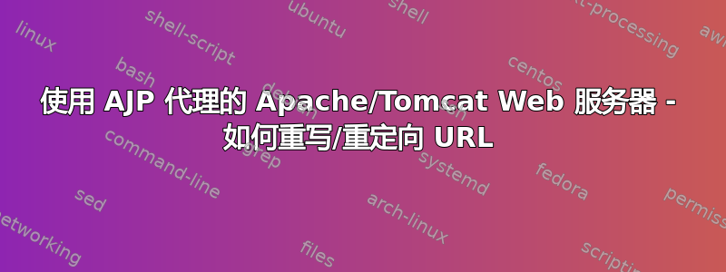 使用 AJP 代理的 Apache/Tomcat Web 服务器 - 如何重写/重定向 URL