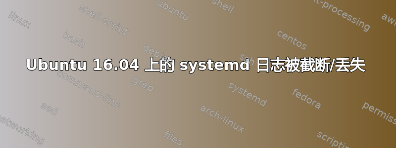 Ubuntu 16.04 上的 systemd 日志被截断/丢失