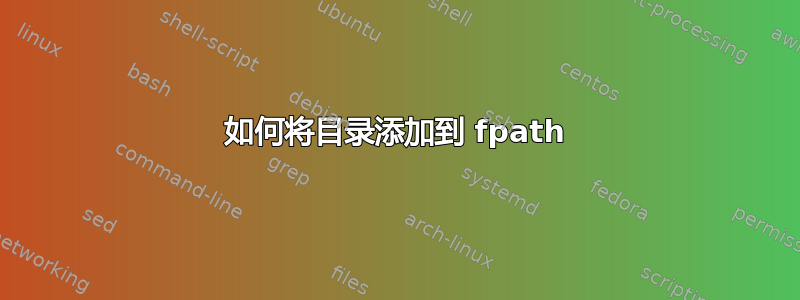 如何将目录添加到 fpath