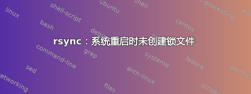 rsync：系统重启时未创建锁文件