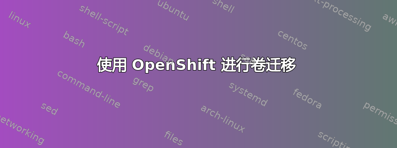 使用 OpenShift 进行卷迁移