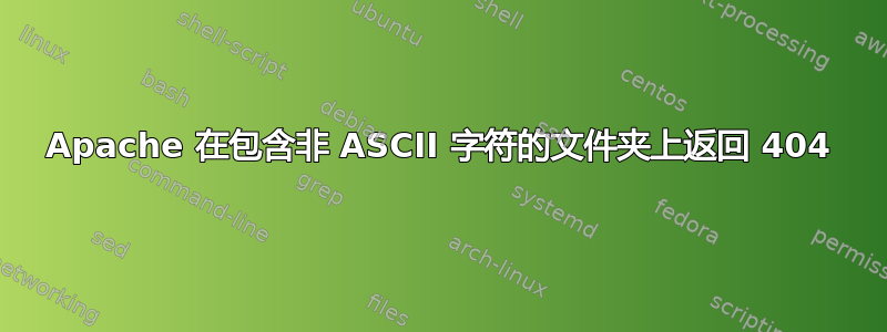 Apache 在包含非 ASCII 字符的文件夹上返回 404