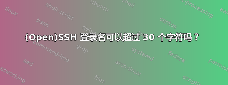 (Open)SSH 登录名可以超过 30 个字符吗？