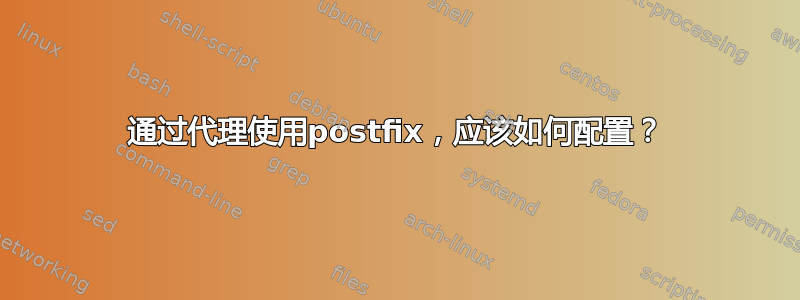 通过代理使用postfix，应该如何配置？